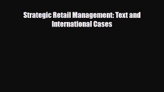 Download Strategic Retail Management: Text and International Cases Read Online