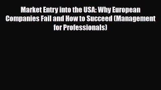 Download Market Entry into the USA: Why European Companies Fail and How to Succeed (Management