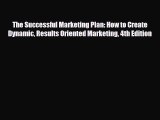 Download The Successful Marketing Plan: How to Create Dynamic Results Oriented Marketing 4th