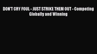Download DON'T CRY FOUL - JUST STRIKE THEM OUT - Competing Globally and Winning pdf book free