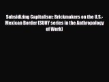 [PDF Download] Subsidizing Capitalism: Brickmakers on the U.S.-Mexican Border (SUNY series