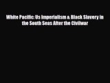 [PDF Download] White Pacific: Us Imperialism & Black Slavery in the South Seas After the Civilwar