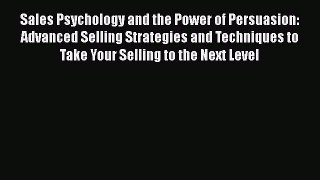 PDF Sales Psychology and the Power of Persuasion: Advanced Selling Strategies and Techniques
