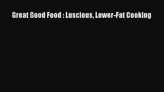 Read Great Good Food : Luscious Lower-Fat Cooking Ebook Free