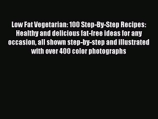 Read Low Fat Vegetarian: 100 Step-By-Step Recipes: Healthy and delicious fat-free ideas for