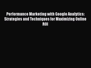 PDF Performance Marketing with Google Analytics: Strategies and Techniques for Maximizing Online