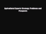 [PDF Download] Agricultural Exports Strategy: Problems and Prospects [Download] Full Ebook