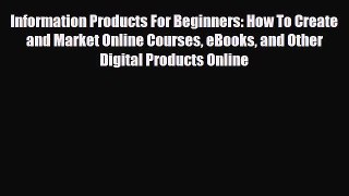 PDF Information Products For Beginners: How To Create and Market Online Courses eBooks and