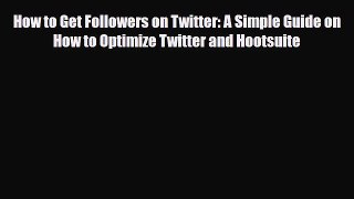 PDF How to Get Followers on Twitter: A Simple Guide on How to Optimize Twitter and Hootsuite