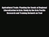 [PDF Download] Agricultural Trade: Planting the Seeds of Regional Liberalization in Asia: Study