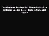 PDF Two Kingdoms Two Loyalties: Mennonite Pacifism in Modern America (Center Books in Anabaptist