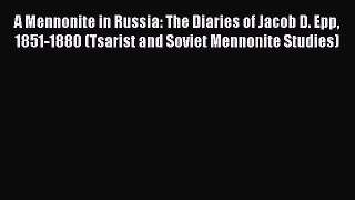 PDF A Mennonite in Russia: The Diaries of Jacob D. Epp 1851-1880 (Tsarist and Soviet Mennonite