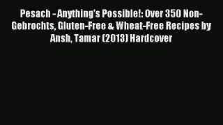 Read Pesach - Anything's Possible!: Over 350 Non-Gebrochts Gluten-Free & Wheat-Free Recipes