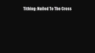 Download Tithing: Nailed To The Cross pdf book free