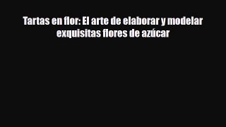 [PDF Download] Tartas en flor: El arte de elaborar y modelar exquisitas flores de azúcar [Download]