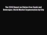 Read The 2016 Report on Gluten-Free Foods and Beverages: World Market Segmentation by City