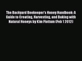 Read The Backyard Beekeeper's Honey Handbook: A Guide to Creating Harvesting and Baking with