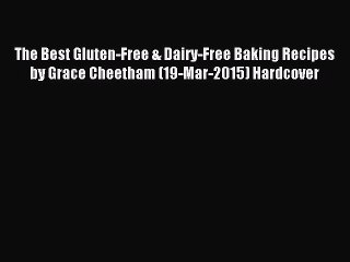 Download The Best Gluten-Free & Dairy-Free Baking Recipes by Grace Cheetham (19-Mar-2015) Hardcover