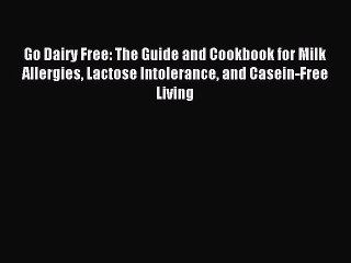 Download Video: Read Go Dairy Free: The Guide and Cookbook for Milk Allergies Lactose Intolerance and Casein-Free