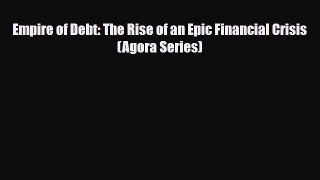 PDF Empire of Debt: The Rise of an Epic Financial Crisis (Agora Series) Free Books