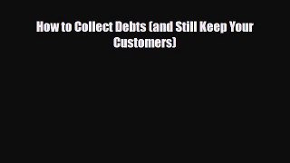 Download How to Collect Debts (and Still Keep Your Customers) Free Books