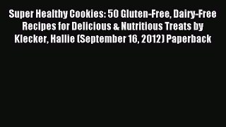 Download Super Healthy Cookies: 50 Gluten-Free Dairy-Free Recipes for Delicious & Nutritious