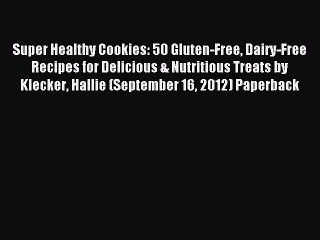 Download Super Healthy Cookies: 50 Gluten-Free Dairy-Free Recipes for Delicious & Nutritious