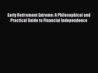 Download Early Retirement Extreme: A Philosophical and Practical Guide to Financial Independence