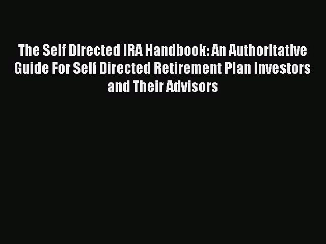 Download The Self Directed IRA Handbook: An Authoritative Guide For Self Directed Retirement