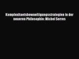 [PDF Download] Komplexitaetsbewaeltigungsstrategien in der neueren Philosophie: Michel Serres