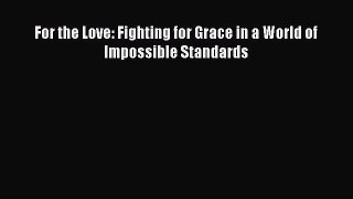 Read For the Love: Fighting for Grace in a World of Impossible Standards Ebook Free