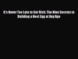 Download It's Never Too Late to Get Rich: The Nine Secrets to Building a Nest Egg at Any Age