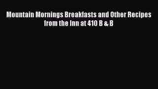 Read Mountain Mornings Breakfasts and Other Recipes from the Inn at 410 B & B Ebook Free