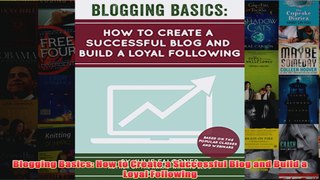 Download PDF  Blogging Basics How to Create a Successful Blog and Build a Loyal Following FULL FREE