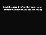 PDF How to Keep and Grow Your Retirement Assets:  New Investment Strategies for a New Reality