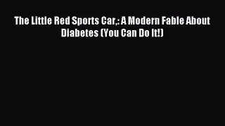 Download The Little Red Sports Car: A Modern Fable About Diabetes (You Can Do It!) Ebook Online