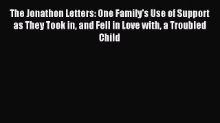 Read The Jonathon Letters: One Family's Use of Support as They Took in and Fell in Love with