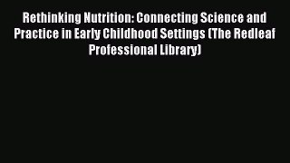 Read Rethinking Nutrition: Connecting Science and Practice in Early Childhood Settings (The