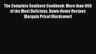 Read The Complete Southern Cookbook: More than 800 of the Most Delicious Down-Home Recipes