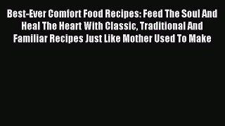 Read Best-Ever Comfort Food Recipes: Feed The Soul And Heal The Heart With Classic Traditional