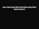 [PDF] June: A Dear Diary Short Story (Dear Diary Short Stories Book 6) [Read] Online