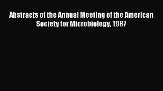 Read Abstracts of the Annual Meeting of the American Society for Microbiology 1987 Ebook Free