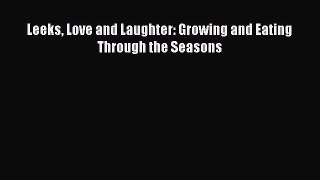 Read Leeks Love and Laughter: Growing and Eating Through the Seasons PDF Free