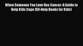 Read When Someone You Love Has Cancer: A Guide to Help Kids Cope (Elf-Help Books for Kids)