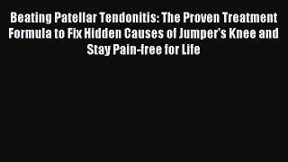 Read Beating Patellar Tendonitis: The Proven Treatment Formula to Fix Hidden Causes of Jumper's