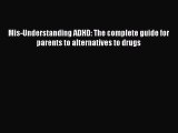 Read Mis-Understanding ADHD: The complete guide for parents to alternatives to drugs Ebook