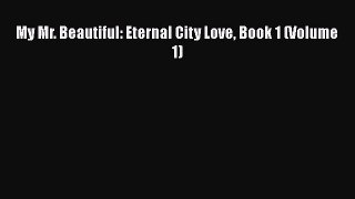 [PDF] My Mr. Beautiful: Eternal City Love Book 1 (Volume 1) [Read] Online