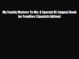 [PDF] My Family Matters To Me: A Special Bi-Lingual Book for Families (Spanish Edition) [Read]