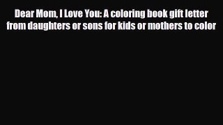 [PDF] Dear Mom I Love You: A coloring book gift letter from daughters or sons for kids or mothers