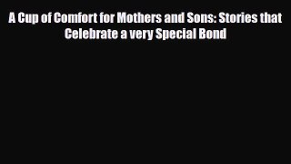 [PDF] A Cup of Comfort for Mothers and Sons: Stories that Celebrate a very Special Bond [Download]